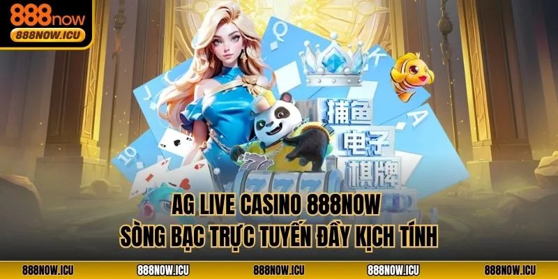 AG Live Casino 888NOW - Sòng Bạc Trực Tuyến Đầy Kịch Tính