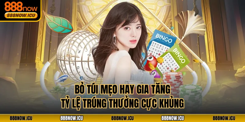 Bỏ túi mẹo hay gia tăng tỷ lệ trúng thưởng cực khủng