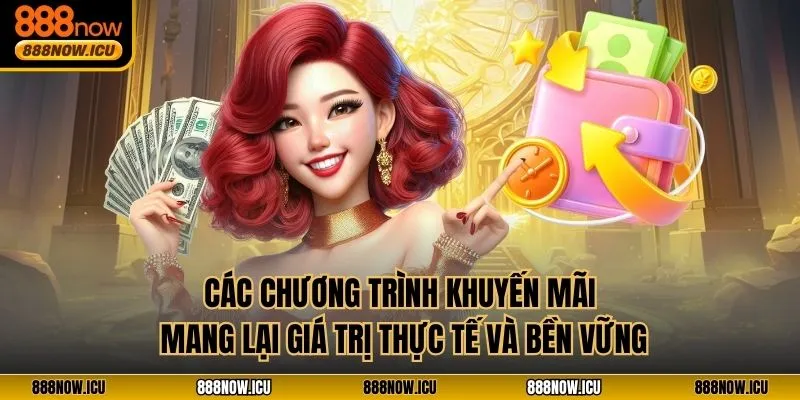 Các chương trình khuyến mãi mang lại giá trị thực tế và bền vững