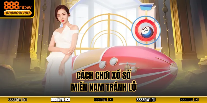 Cách chơi Xổ Số Miền Nam tránh lỗ