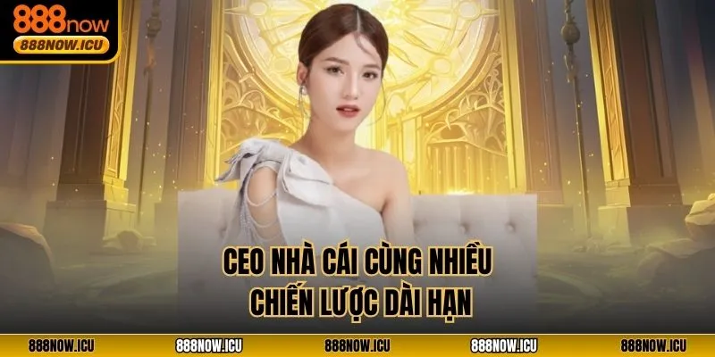 CEO nhà cái cùng nhiều chiến lược dài hạn