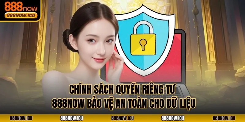 Chính sách quyền riêng tư 888NOW bảo vệ an toàn cho dữ liệu