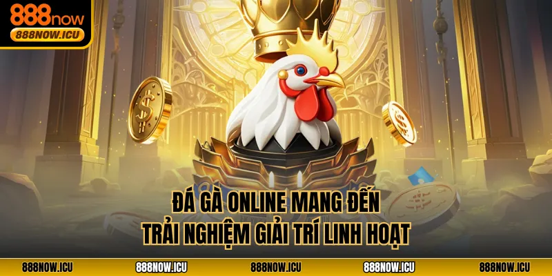 Đá Gà Online Mang Đến Trải Nghiệm Giải Trí Linh Hoạt
