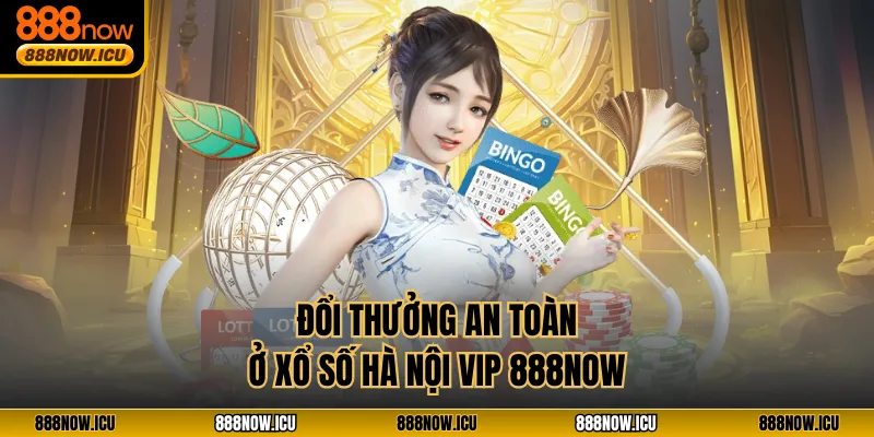 Đổi thưởng an toàn ở Xổ Số Hà Nội VIP 888NOW