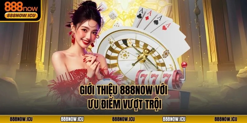 Giới thiệu 888NOW với ưu điểm vượt trội