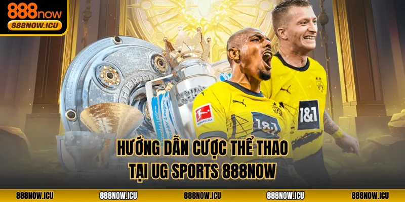 Hướng dẫn cược thể thao tại UG Sports 888NOW