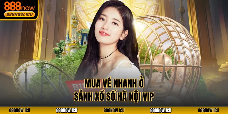 Mua vé nhanh ở sảnh Xổ Số Hà Nội VIP