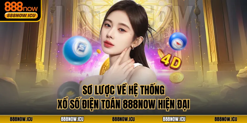 Sơ lược về hệ thống xổ số điện toán 888NOW hiện đại