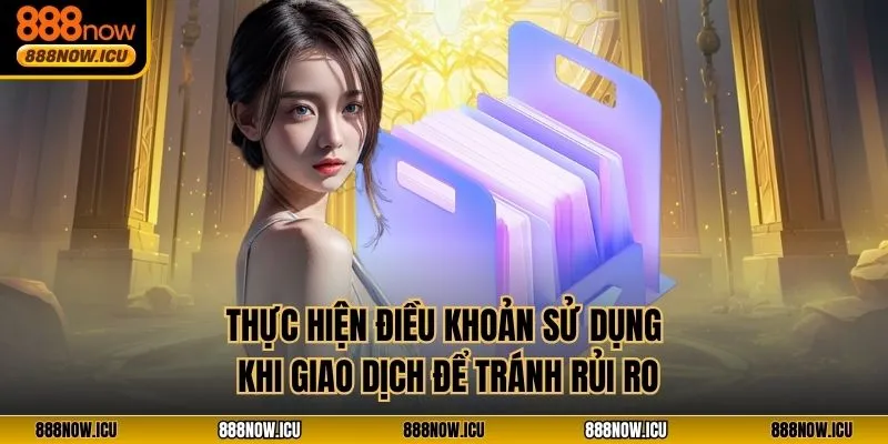 Thực hiện điều khoản sử dụng khi giao dịch để tránh rủi ro