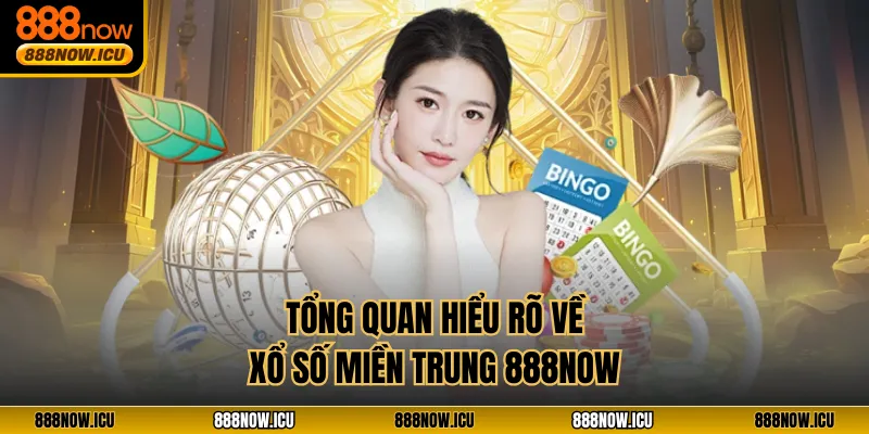 Tổng quan hiểu rõ về xổ số miền Trung 888NOW