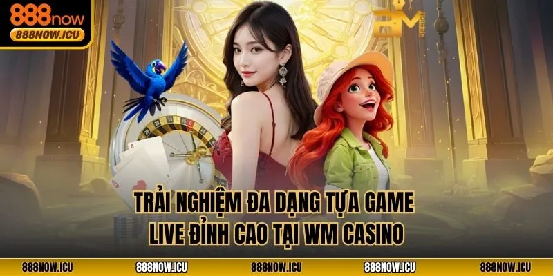 Trải nghiệm đa dạng tựa game live đỉnh cao tại WM Casino