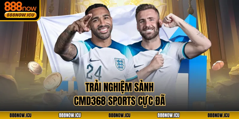 Trải nghiệm sảnh CMD368 Sports cực đã