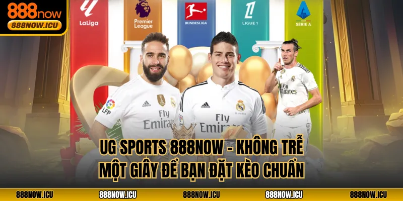 UG Sports 888NOW - Không Trễ Một Giây Để Bạn Đặt Kèo Chuẩn