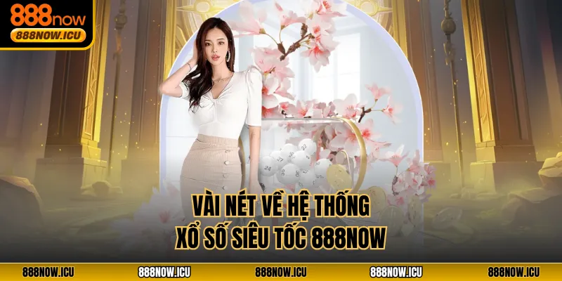 Vài nét về hệ thống xổ số siêu tốc 888NOW