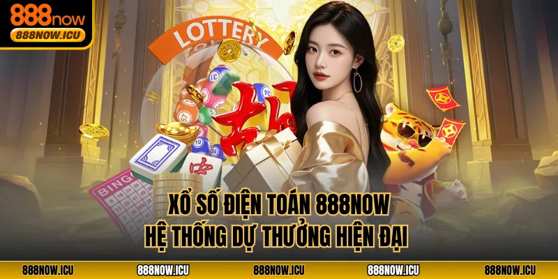 Xổ Số Điện Toán 888NOW - Hệ Thống Dự Thưởng Hiện Đại