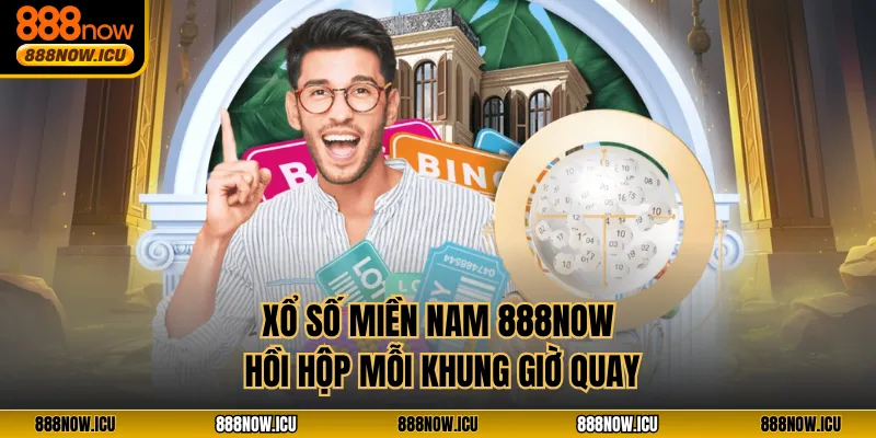 Xổ Số Miền Nam 888NOW - Hồi Hộp Mỗi Khung Giờ Quay