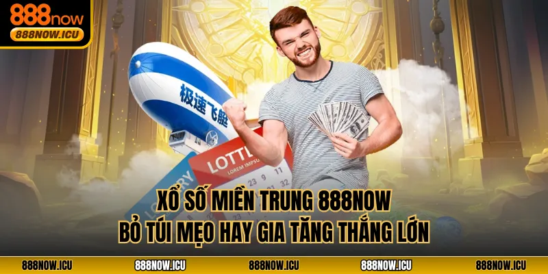 Xổ Số Miền Trung 888NOW - Bỏ Túi Mẹo Hay Gia Tăng Thắng Lớn